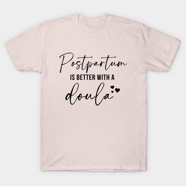 Postpartum Is Better With A Doula T-Shirt by RefinedApparelLTD